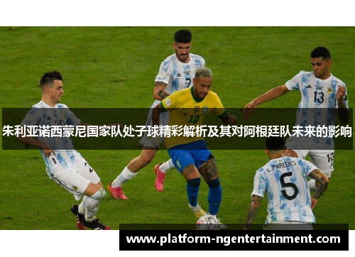 朱利亚诺西蒙尼国家队处子球精彩解析及其对阿根廷队未来的影响