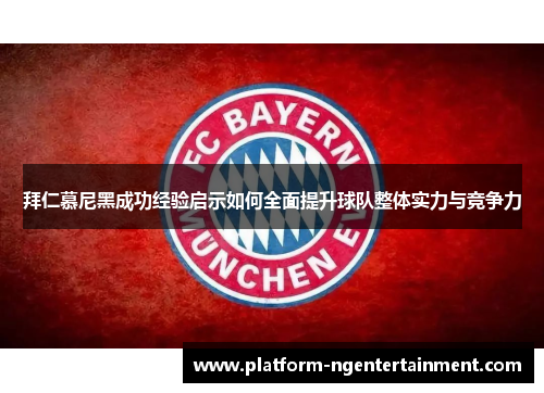 拜仁慕尼黑成功经验启示如何全面提升球队整体实力与竞争力