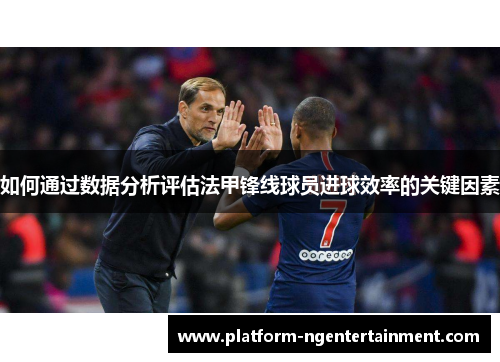 如何通过数据分析评估法甲锋线球员进球效率的关键因素