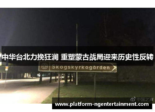 中华台北力挽狂澜 重塑蒙古战局迎来历史性反转