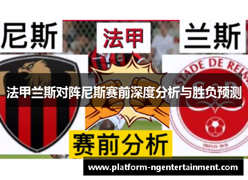 法甲兰斯对阵尼斯赛前深度分析与胜负预测