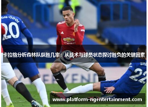卡拉格分析森林队获胜几率：从战术与球员状态探讨胜负的关键因素