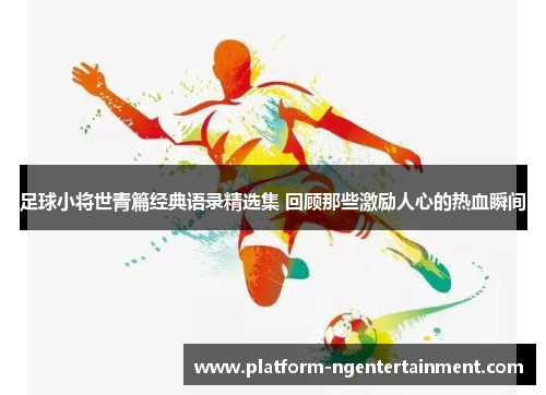 足球小将世青篇经典语录精选集 回顾那些激励人心的热血瞬间