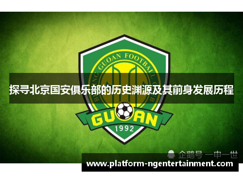 探寻北京国安俱乐部的历史渊源及其前身发展历程