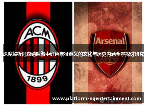 深度解析阿森纳队徽中红色象征意义的文化与历史内涵全景探讨研究
