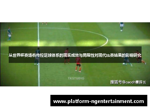 从世界杯赛场看传控足球体系的现实成效与局限性对现代比赛结果的影响研究