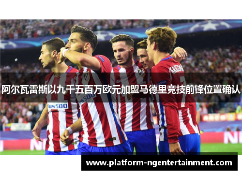 阿尔瓦雷斯以九千五百万欧元加盟马德里竞技前锋位置确认